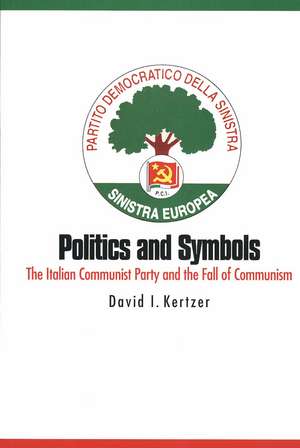 Politics and Symbols: The Italian Communist Party and the Fall of Communism de David I. Kertzer