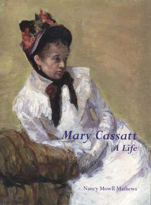 Mary Cassatt: A Life de Nancy Mowll Mathews