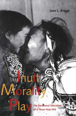 Inuit Morality Play: The Emotional Education of a Three-Year-Old de Jean L. Briggs