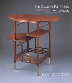 The Secular Furniture of E. W. Godwin: with Catalogue Raisonné de Susan Weber