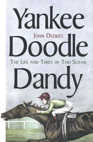 Yankee Doodle Dandy: The Life and Times of Tod Sloan de John Dizikes