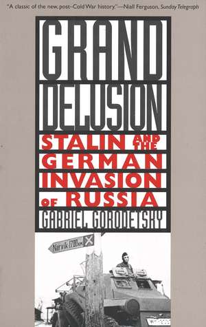 Grand Delusion: Stalin and the German Invasion of Russia de Gabriel Gorodetsky