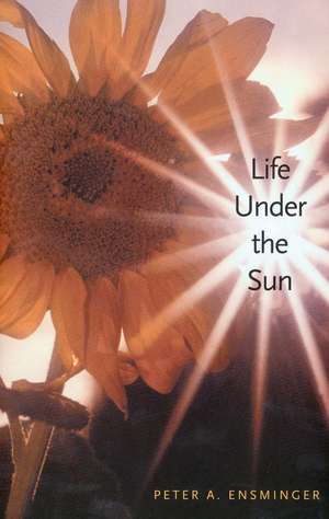 Life Under the Sun de Peter A. Ensminger