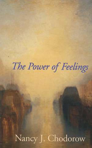 The Power of Feelings: Personal Meaning in Psychoanalysis, Gender, and Culture de Nancy J. Chodorow