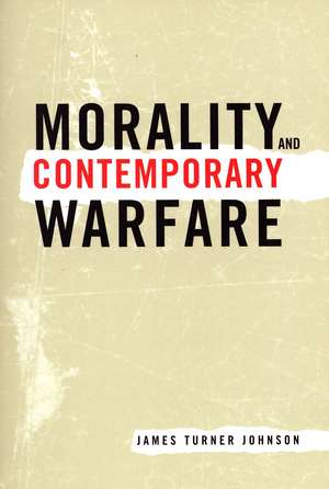 Morality and Contemporary Warfare de James Turner Johnson