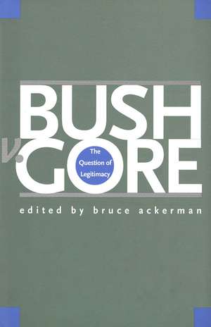 Bush v. Gore: The Question of Legitimacy de Bruce Ackerman