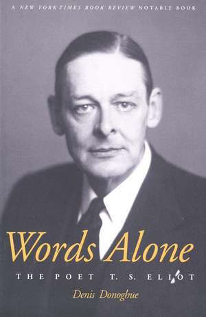 Words Alone: The Poet T. S. Eliot de Denis Donoghue