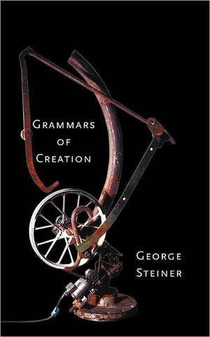 Grammars of Creation de George Steiner