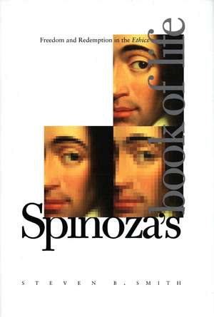 Spinoza’s Book of Life: Freedom and Redemption in the Ethics de Steven B. Smith