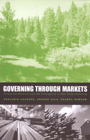 Governing Through Markets: Forest Certification and the Emergence of Non-State Authority de Benjamin Cashore