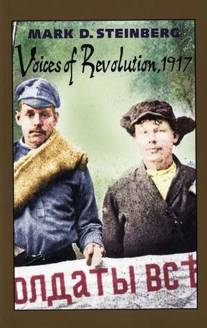 Voices of Revolution, 1917 de Mark D. Steinberg