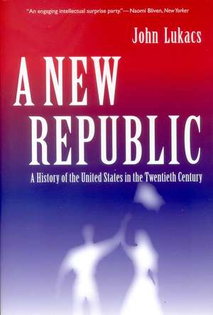 A New Republic: A History of the United States in the Twentieth Century de John Lukacs