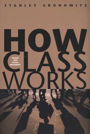 How Class Works: Power and Social Movement de Stanley Aronowitz