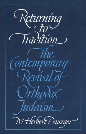 Returning to Tradition: The Contemporary Revival of Orthodox Judaism de M. Herbert Danzger