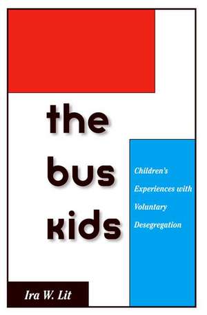 The Bus Kids: Children's Experiences with Voluntary Desegregation de Ira W. Lit