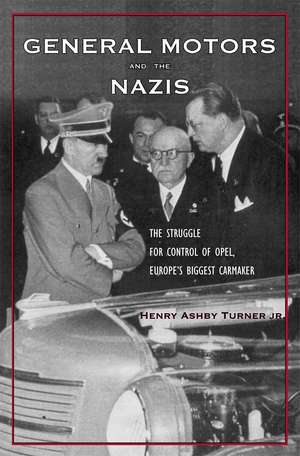 General Motors and the Nazis: The Struggle for Control of Opel, Europe’s Biggest Carmaker de Henry Ashby Turner, Jr.