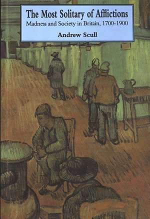 Most Solitary of Afflictions: Madness and Society in Britain, 1700-1900 de Andrew Scull