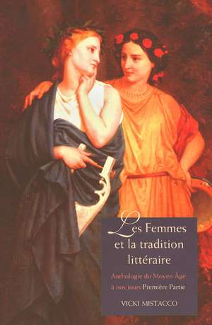 Les femmes et la tradition littéraire: Anthologie du Moyen Âge à nos jours Première partie: XIIe-XVIIIe siècles de Vicki Mistacco