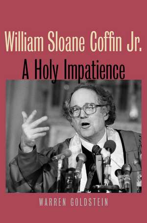 William Sloane Coffin Jr.: A Holy Impatience de Warren Goldstein