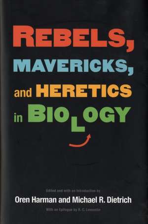 Rebels, Mavericks and Heretics in Biology de Oren Harman