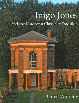 Inigo Jones and the European Classicist Tradition de Giles Worsley