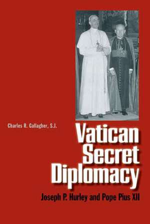 Vatican Secret Diplomacy: Joseph P. Hurley and Pope Pius XII de Society of Jesus New England