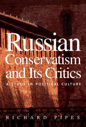 Russian Conservatism and Its Critics: A Study in Political Culture de Richard Pipes