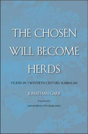 The Chosen Will Become Herds: Studies in Twentieth-Century Kabbalah de Jonathan Garb