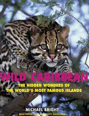 Wild Caribbean: The Hidden Wonders of the World's Most Famous Islands de Michael Bright