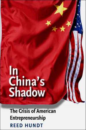 In China's Shadow: The Crisis of American Entrepreneurship de Reed Hundt