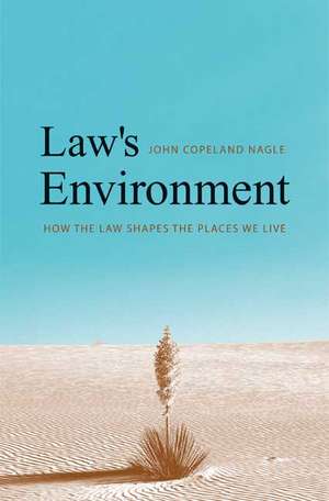 Law's Environment: How the Law Shapes the Places We Live de John Copeland Nagle