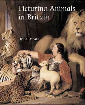 Picturing Animals in Britain: c. 1750-1850 de Diana Donald