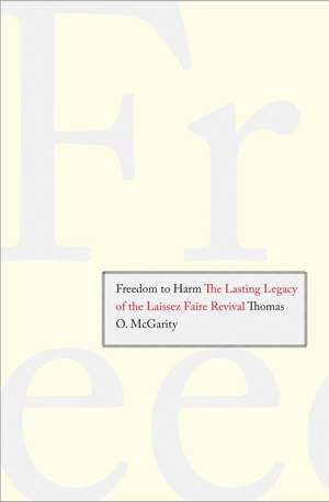 Freedom to Harm: The Lasting Legacy of the Laissez Faire Revival de Thomas O. McGarity