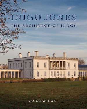 Inigo Jones: The Architect of Kings de Vaughan Hart