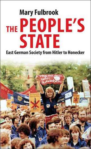 The People's State: East German Society from Hitler to Honecker de Mary Fulbrook