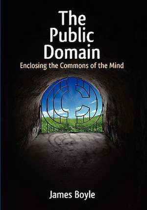 Public Domain: Enclosing the Commons of the Mind de James Boyle