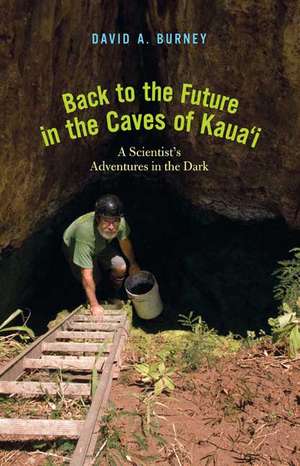 Back to the Future in the Caves of Kaua′i – A Scientist′s Adventures in the Dark de David A Burney