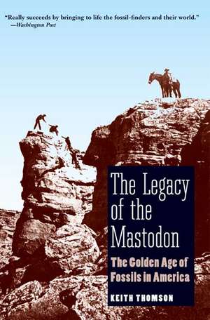 The Legacy of the Mastodon: The Golden Age of Fossils in America de Keith Stewart Thomson