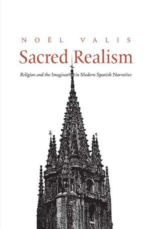 Sacred Realism: Religion and the Imagination in Modern Spanish Narrative de Noel Valis