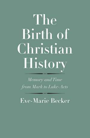 The Birth of Christian History: Memory and Time from Mark to Luke-Acts de Eve-Marie Becker