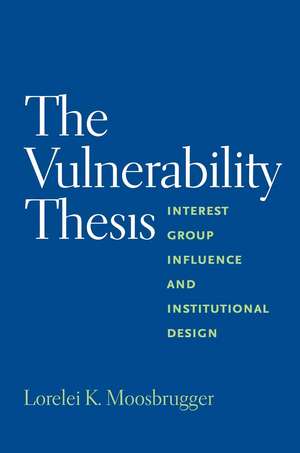 The Vulnerability Thesis: Interest Group Influence and Institutional Design de Lorelei Moosbrugger