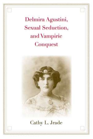 Delmira Agustini, Sexual Seduction, and Vampiric Conquest de Cathy L. Jrade