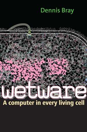 Wetware: A Computer in Every Living Cell de Dennis Bray