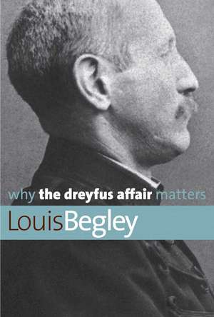 Why the Dreyfus Affair Matters de Louis Begley