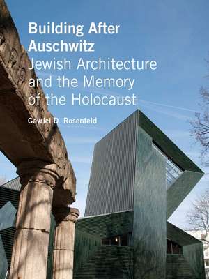 Building After Auschwitz – Jewish Architecture and the Memory of the Holocaust de Gavriel D. Rosenfeld