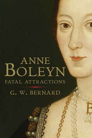 Anne Boleyn: Fatal Attractions de G. W. Bernard