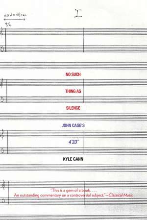 No Such Thing as Silence: John Cage's 4'33" de Kyle Gann