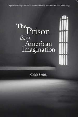 The Prison and the American Imagination de Caleb Smith