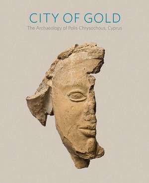 City of Gold: The Archaeology of Polis Chrysochous, Cyprus de William Childs