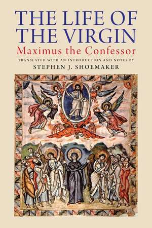 The Life of the Virgin: Maximus the Confessor de Stephen J. Shoemaker